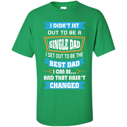 Daddy T-shirt I Did Not Set Out To Be A Single Dad Irish Green