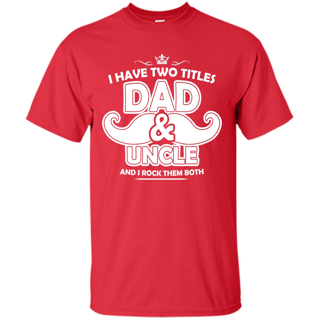Daddy T-shirt I Have Two Titles Dad _ Uncle And I Rock Them Both Red