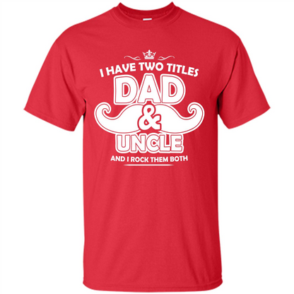 Daddy T-shirt I Have Two Titles Dad _ Uncle And I Rock Them Both Red