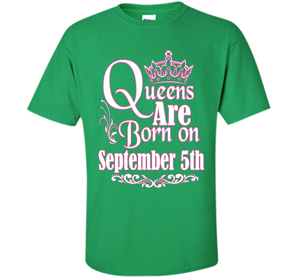 September T-shirt Queens Are Born On September 5th Irish Green