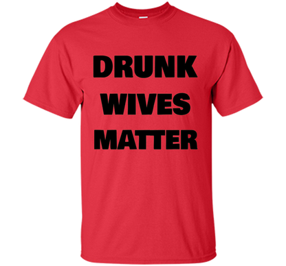 DRUNK WIVES MATTER Wedding Shower Anniversary Funny T-Shirt shirt Red