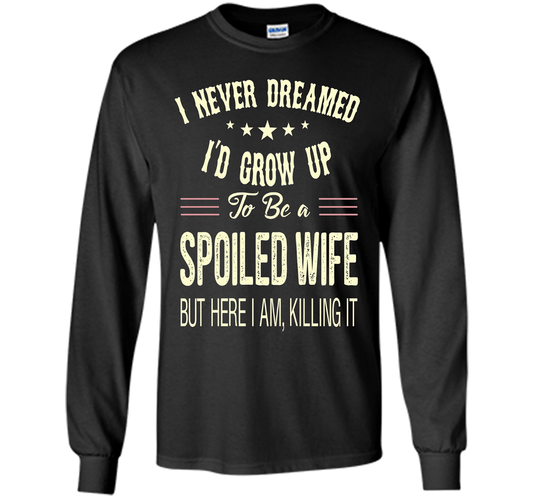 I never dreamed i'd grow up to be a spoiled wife tshirt Black S