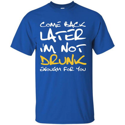 Beer T-shirt Come Back Later I'm Not Drunk Enough For You T-shirt Royal