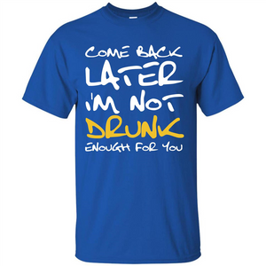 Beer T-shirt Come Back Later I'm Not Drunk Enough For You T-shirt