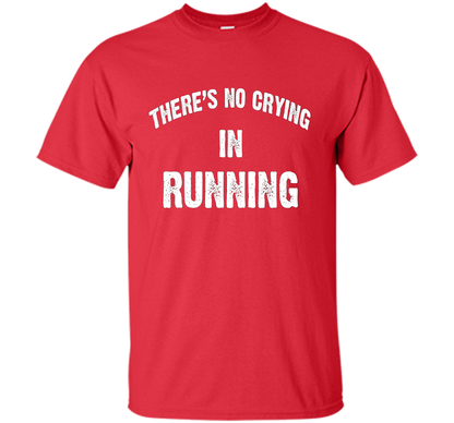 There is no crying in RUNNING Tshirt Best gift for you shirt Red