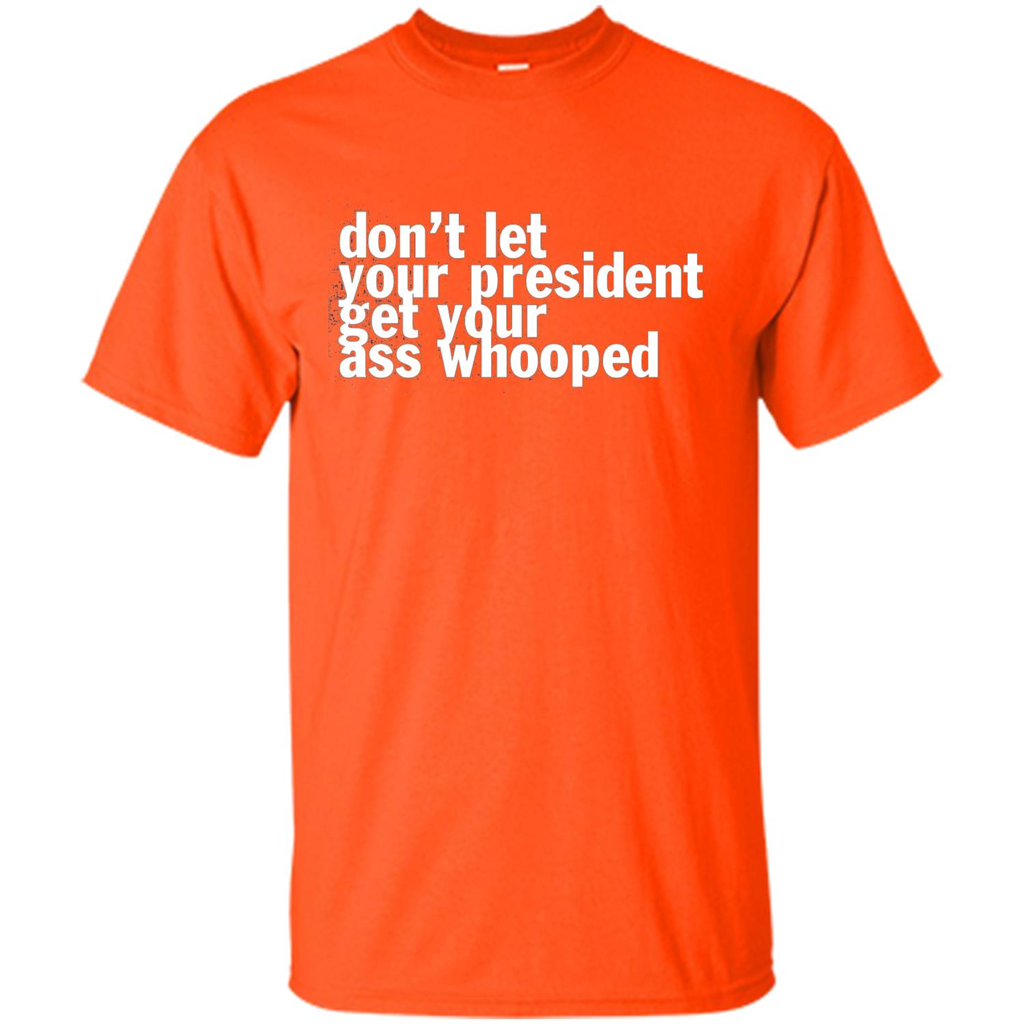 Don't Let Your President Get Your Ass Whooped T-shirt Orange