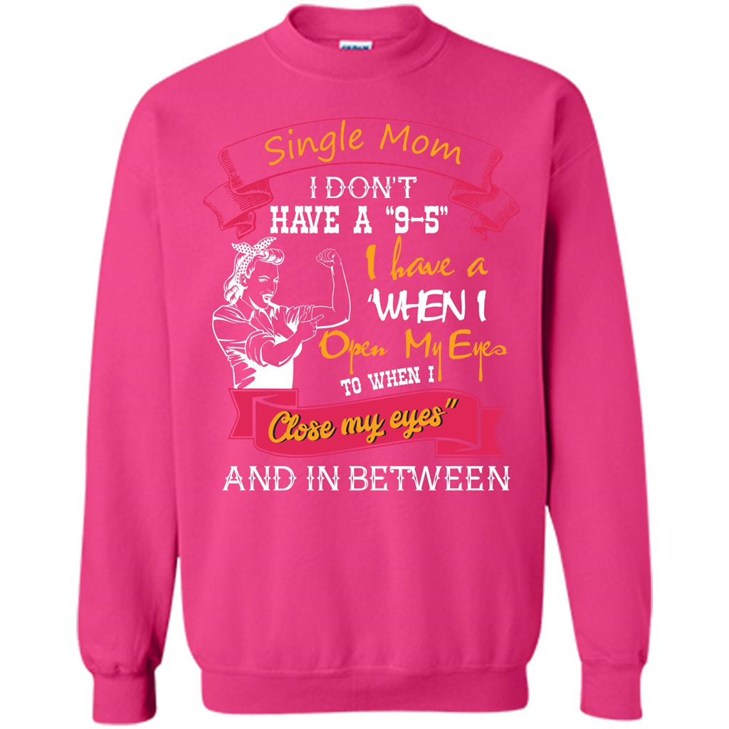 Single Mom I Don‰۪t Have A 9-5 I Have A When I Open My Eyes T-shirt Heliconia