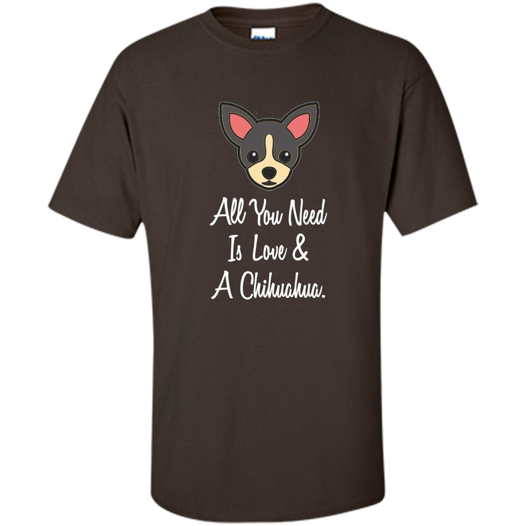 Chihuahua T-shirt All You Need Is Love And A Chihuahua Dark Chocolate