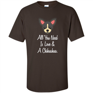 Chihuahua T-shirt All You Need Is Love And A Chihuahua