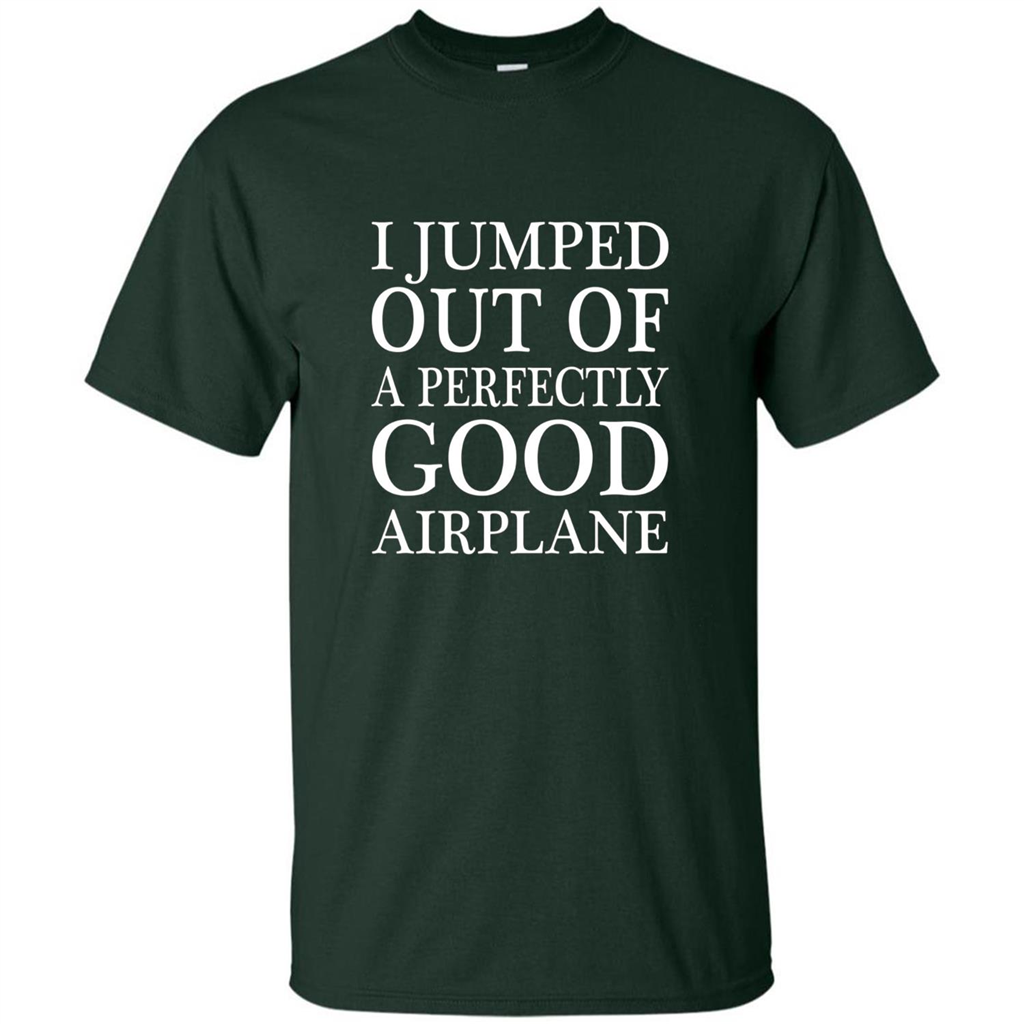 I Jumped Out Of A Perfectly Good Airplane T-Shirt Forest Green