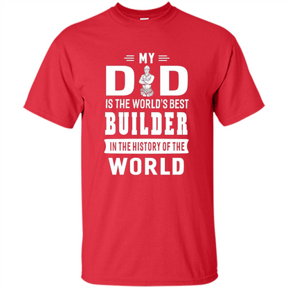 My Dad Is The World's Best Builder T-shirt Father Gift