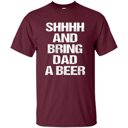 Fathers Day T-shirt Shhhh And Bring Dad A Beer Maroon