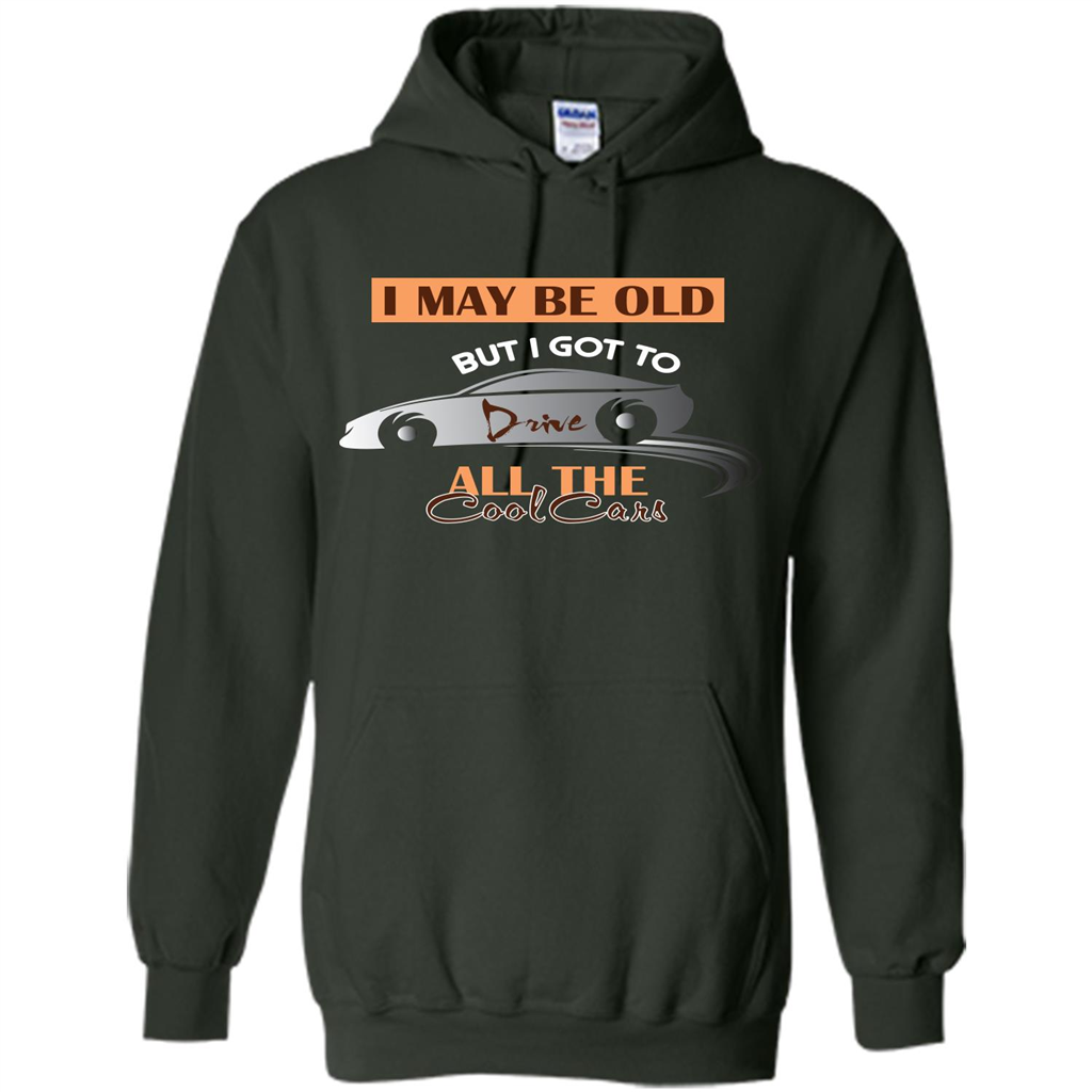 Car Lover T-shirt I May Be Old But I Got To Drive All The Cool Cars Forest Green