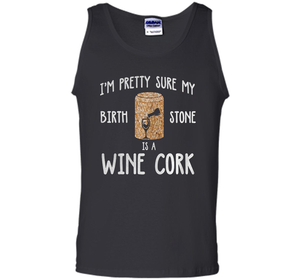 I'M PRETTY SURE MY BIRTH STONE IS A WINE CORK T-shirt