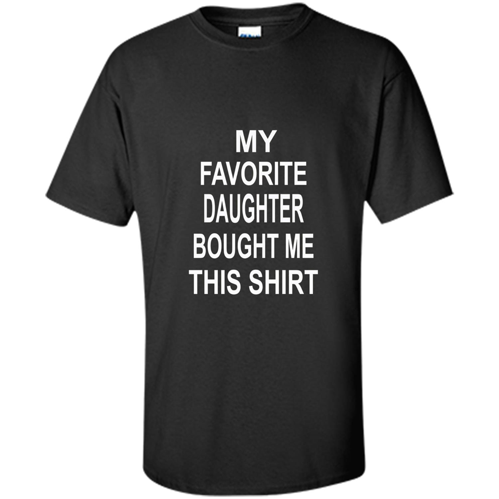 My favorite Daughter Bought Me This Shirt Tshirt Black