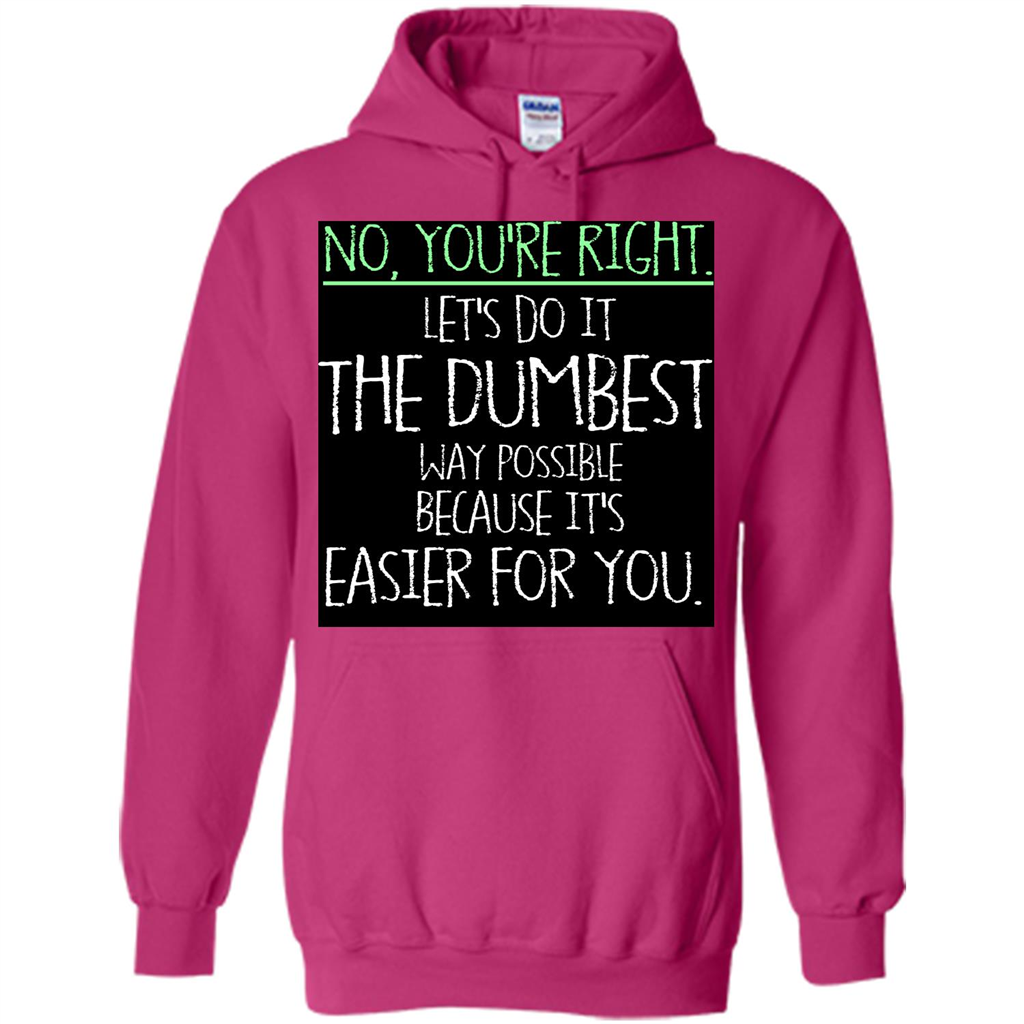No You're Right Let's Do It The Dumbest Way Possible T-shirt