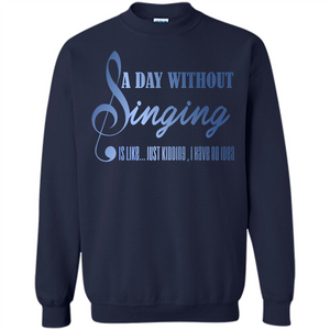 Singer T-shirt A Day Without Singing Is Like Just Kidding