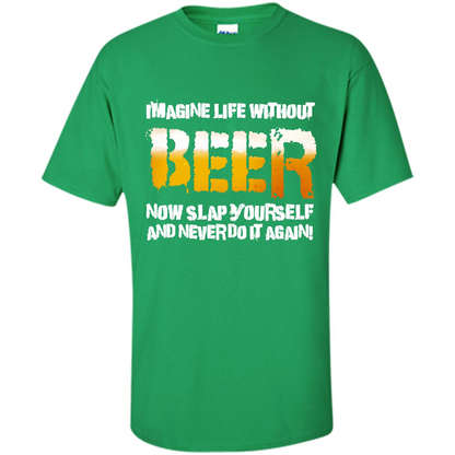 Beer T-shirt Imagine Life Without Beer Irish Green