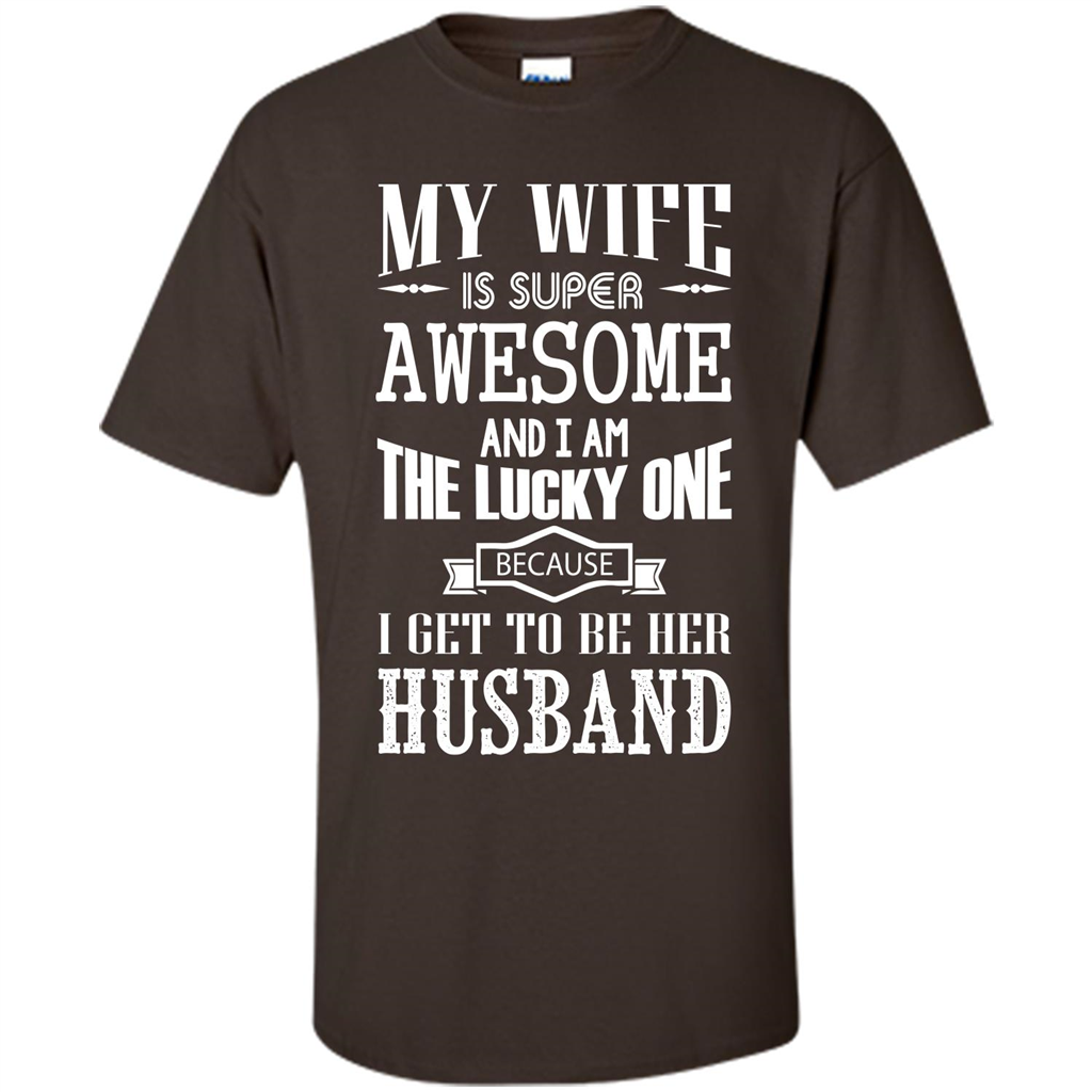 Husband T-shirt My Wife Is Super Awesome And I Am The Lucky One Because I Get To Be Her Husband Dark Chocolate