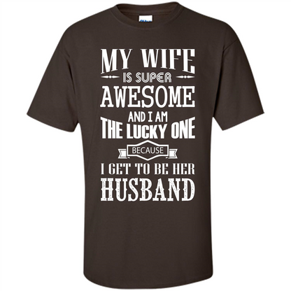 Husband T-shirt My Wife Is Super Awesome And I Am The Lucky One Because I Get To Be Her Husband Dark Chocolate