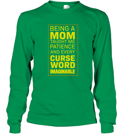 Being A Mom Taught Me Patience And Every Curse Word Imaginable Shirt Long Sleeve T-Shirt Irish Green
