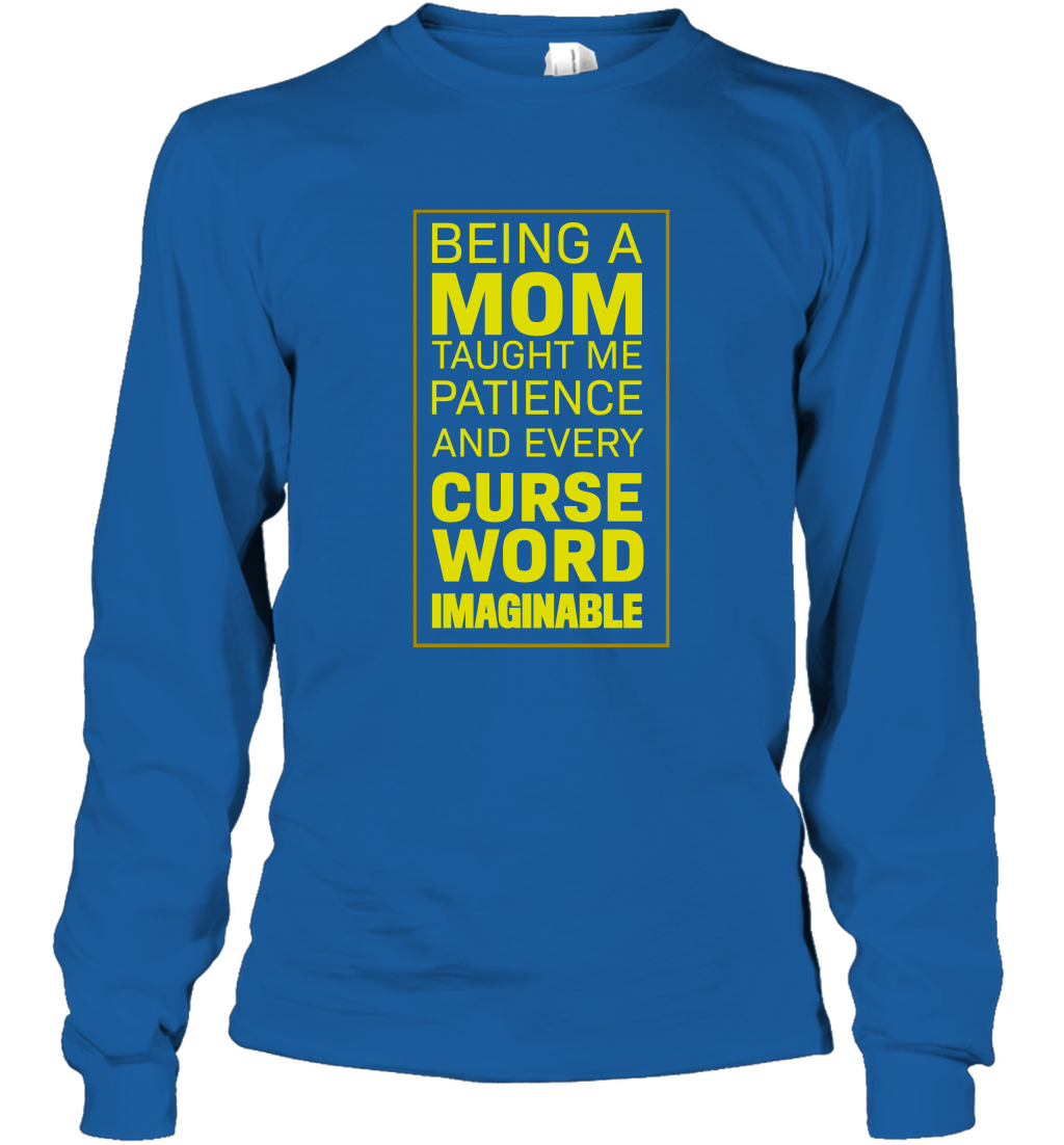 Being A Mom Taught Me Patience And Every Curse Word Imaginable Shirt Long Sleeve T-Shirt Royal