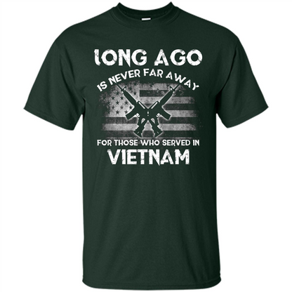 Military. Long Ago Is Never Far Away For Those Who Served In Vietnam T-shirt Forest Green
