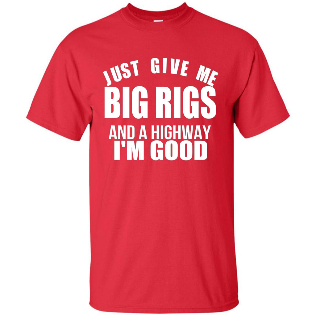 Just Give Me Big Rigs And A Highway I'm Good T-shirt Red