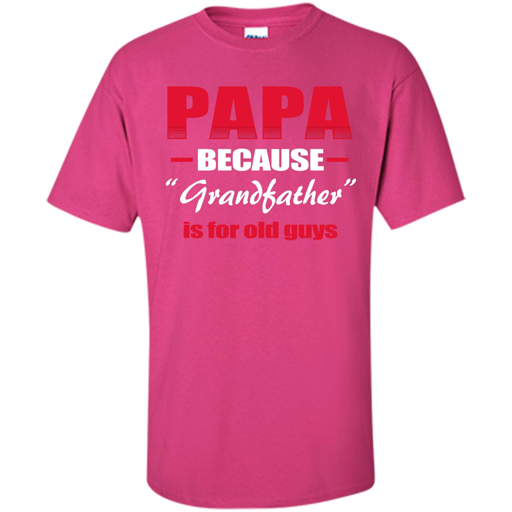 Papa T-shirt Papa Because Grandfather Is For Old Guys Heliconia