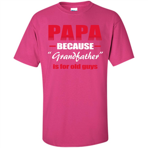 Papa T-shirt Papa Because Grandfather Is For Old Guys