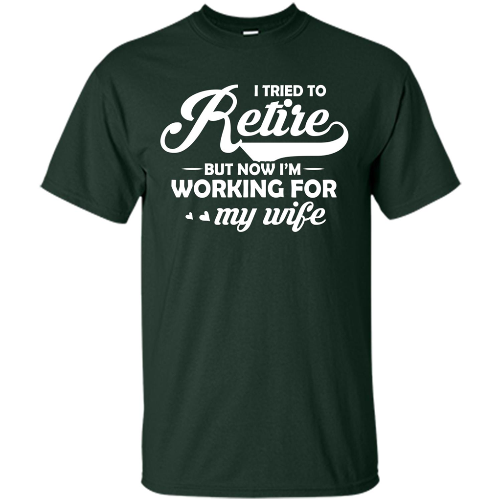 Family T-shirt I Tried To Retire But Now I'm Working For My Wife Forest Green