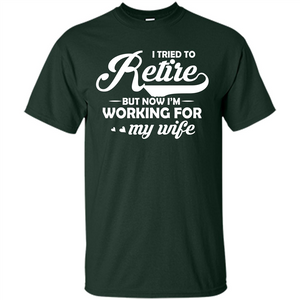 Family T-shirt I Tried To Retire But Now I'm Working For My Wife