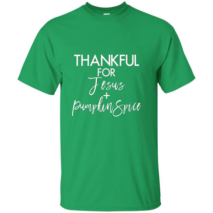 Thankful For Jesus And Pumpkin Spice T-shirt Irish Green