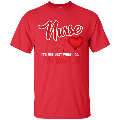 Nurse Its Not Just What I Do Its Who I Am T-shirt Red