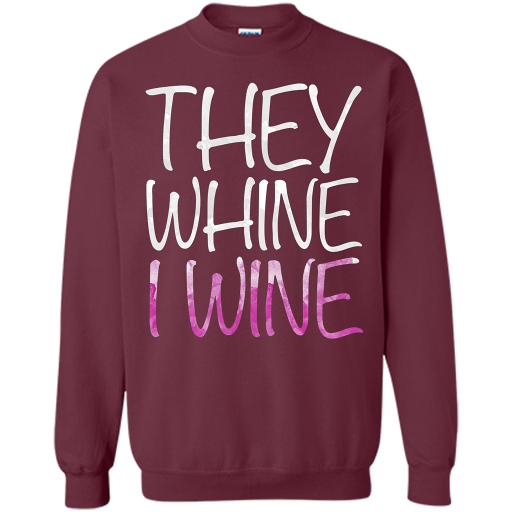 They Whine I Wine T-Shirt Maroon