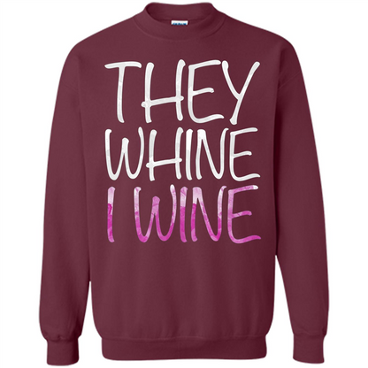 They Whine I Wine T-Shirt Maroon