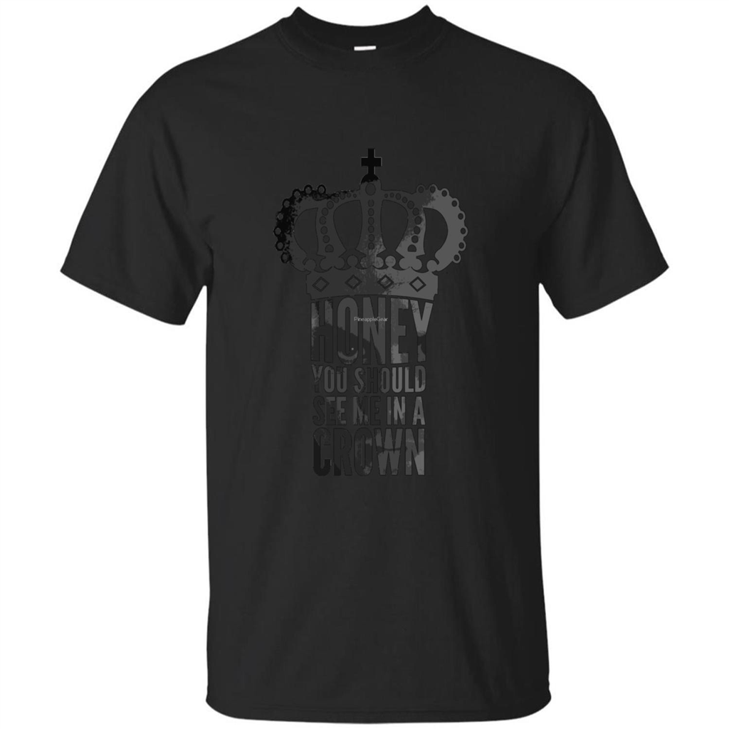 Honey You Should See Me In A Crown T-shirt Black