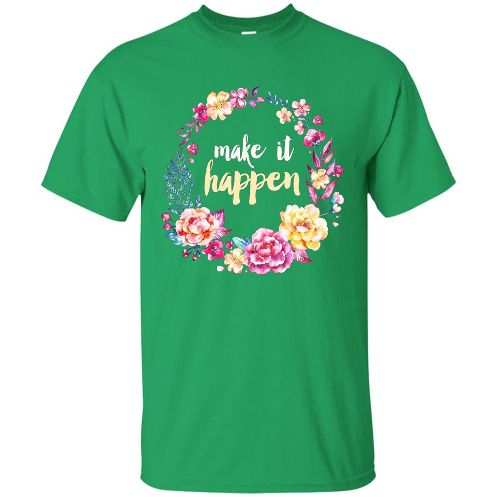 Make It Happen T-shirt Floral Wreath Script Typography T-shirt Irish Green