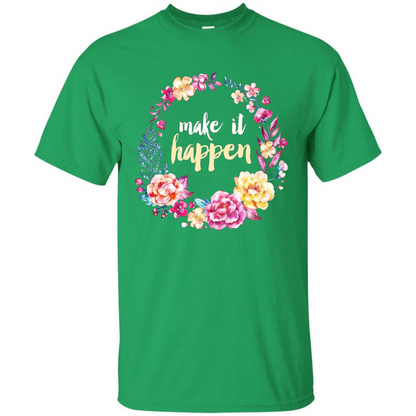 Make It Happen T-shirt Floral Wreath Script Typography T-shirt Irish Green