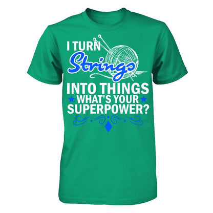I Turn Strings Into Things What's Your Superpower T-shirt Gildan - Short Sleeve Tee Kelly Green