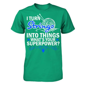 I Turn Strings Into Things What's Your Superpower T-shirt
