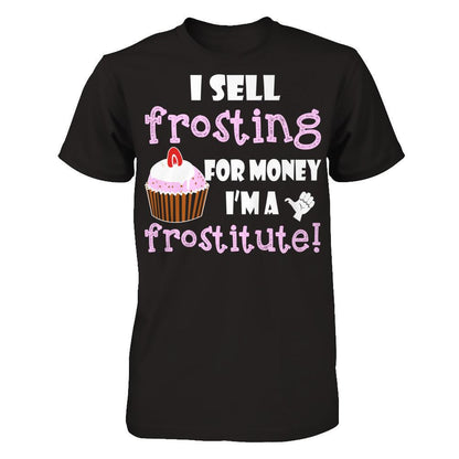 I Sell Frosting For Money I'm A Frostitute T-shirt Next Level - Unisex Fitted Tee Black