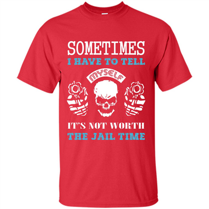 Funny T-shirt Sometimes I Have To Tell Myself It_Ñés Not Worth The Jail Time Red