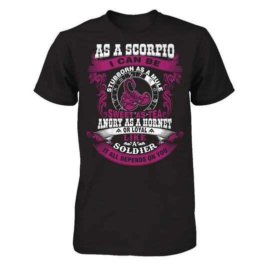 As A Scorpio I Can Be Stubborn As A Mule Sweet As Tea Angry As A Hornet Or Loyal Like A Soldier I'll All Depends On You T-shirt Gildan - Short Sleeve Tee Black
