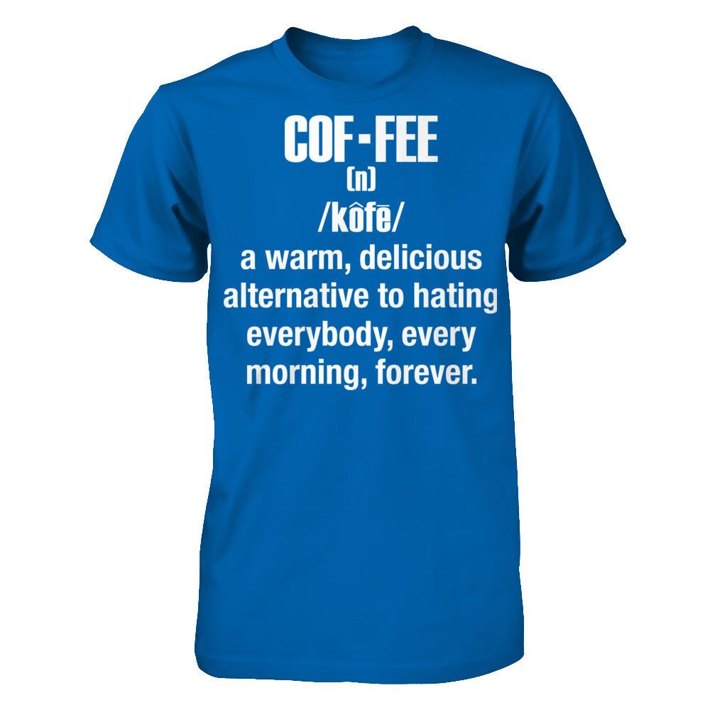 Coffee - A Warm, Delicious Alternative To Hating Everybody, Every Morning Forever T-shirt Gildan - Short Sleeve Tee Royal