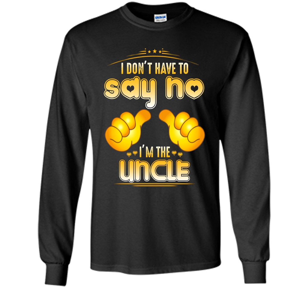 I don't have to say no I'm the UNCLE T-shirt for UNCLE cool shirt Black