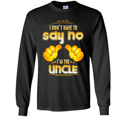 I don't have to say no I'm the UNCLE T-shirt for UNCLE cool shirt Black