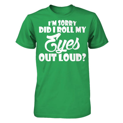 I'm Sorry Did I Roll My Eyes Out Loud T-shirt Next Level - Unisex Fitted Tee Kelly Green