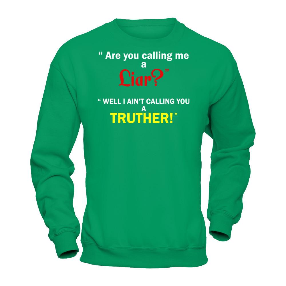 Are You Calling Me A Liar. Well I Ain't Calling You A Truther T-shirt Gildan - Pullover Sweatshirt Irish Green