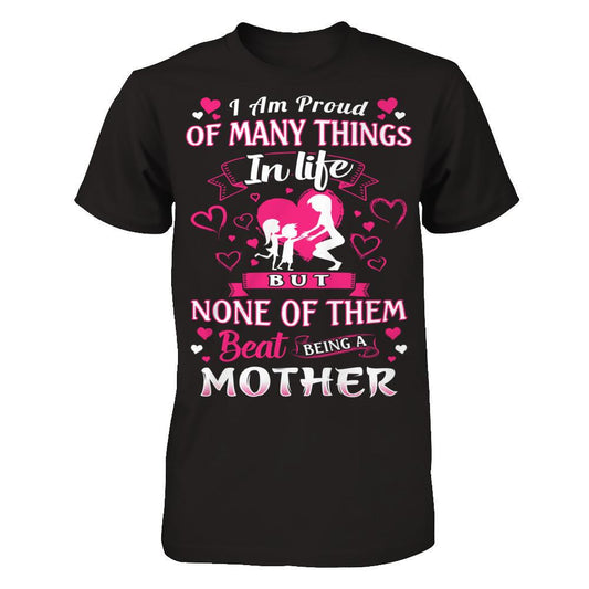 I Am Proud Of Many Things In Life But None Of Them Beat Being A Mother T-shirt Next Level - Unisex Fitted Tee Black
